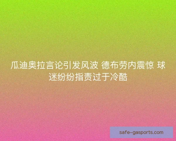 瓜迪奥拉言论引发风波 德布劳内震惊 球迷纷纷指责过于冷酷