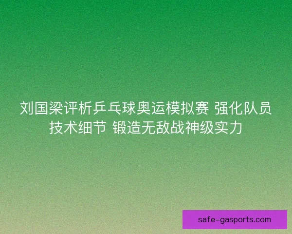 刘国梁评析乒乓球奥运模拟赛 强化队员技术细节 锻造无敌战神级实力